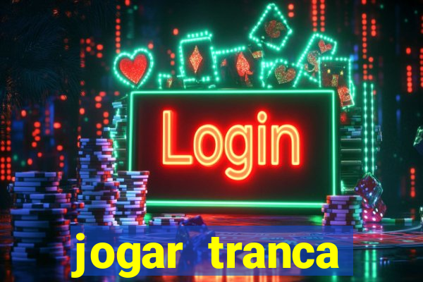 jogar tranca valendo dinheiro